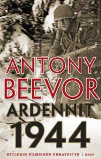 Beevor - Ardennit 1944 - Hitlerin viimeinen uhkayritys. II maailmansodan ratkaisutaistelut Ardenneilla.