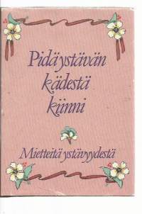 Pidä ystävän kädestä kiinni : mietteitä ystävyydestä / toim. Salme Saure.