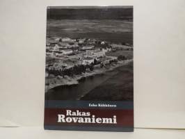 Rakas Rovaniemi - Kertomuksia ja ainutlaatuisia kuvia menneen ajan Rovaniemeltä