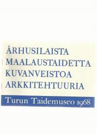 Århusilaista maalaustaidetta kuvanveistoa  arkkitehtuuria Turun Taidemuseo 1968