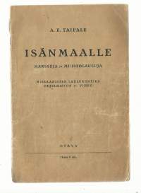 Isänmaalle marsseja ja muistolauluja. Miesäänisten laulukuntien ohjelmiston 11. vihkoA. Taipale, Otava, 1936