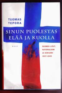 Sinun puolestas elää ja kuolla, 2011. Suomen liput, nationalisimi ja veriuhri 1917-1945.