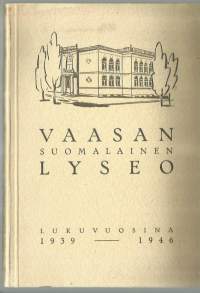 Vaasan suomalainen lyseo : kertomukset lukuvuosilta 1939-1946 / I. Vainio.