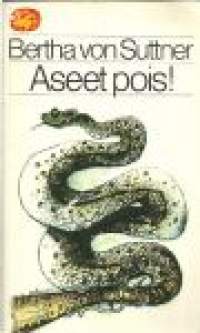 Aseet pois / Bertha von Suttner ; esipuhe Irmeli Niemi ; [Alli Nissisen suom. vuodelta 1912].Sarja:DelfisuomiJulkinikirjat