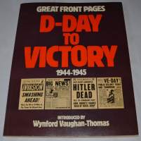 Great front pages D-Day to victory 1944-1945.  englanilaisten ja Amerikkalaisetn lehtien etusivuja Normandiasta sodan loppuun euroopassa.