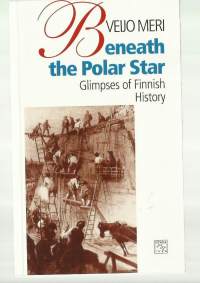 Beneath the Polar Star : glimpses of Finnish historyPohjantähden alla : kirjoituksia Suomen historiasta