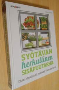 Syötävän herkullinen sisäpuutarha - kasvata näppärästi yrtit, hedelmät ja vihannekset kotona