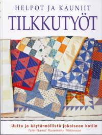 Helpot ja kauniit tilkkutyöt, 2002. Uudet ja käytännölliset tilkkutyöt sopivat jokaiseen kotiin.