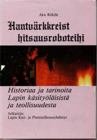 Hantvärkkreist hitsausroboteihi -Historiaa ja tarinoita Lapin käsityöläisistä ja teollisuudesta