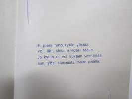 Äidille - Äitienpäivä - Äitienpäiväkortti 1940-luvulta; Ei pieni runo kyllin ylistää voi, äiti, sinun arvoasi täällä. Ja kyllin ei voi kukaan ymmärtää sun työsi...