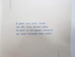 Äidille - Äitienpäivä - Äitienpäiväkortti 1940-luvulta; Ei pieni runo kyllin ylistää voi, äiti, sinun arvoasi täällä. Ja kyllin ei voi kukaan ymmärtää sun työsi...