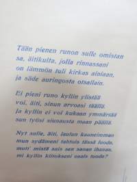 Äidille - Äitienpäivä - Äitienpäiväkortti 1940-luvulta; Tään pienen runon sulle omistan sa, äitikulta, jolla rinnassani on lämmön tuli kirkas ainiaan...