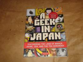 A geek in Japan Discovering the Land of Manga, Anime, Zen, and the Tea Ceremony - opas Japaninperinteisiin ja nykykulttuuriin