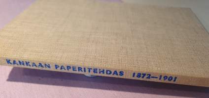 Kankaan Paperitehtaan historia. Ensimmäinen osa. Vuodet 1872-1901