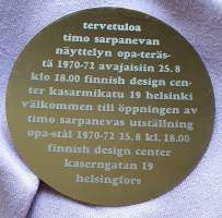 tervetuloa TIMO SARPANEVAN näyttelyyn opa-terästä 1970-72 avajaisiin 25.8. klo 18.00 finnish design center kasarminkatu 19 helsinki