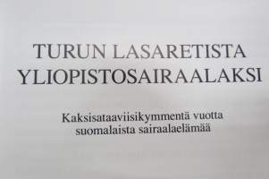 Turun lasaretista yliopistosairaalaksi - Kaksisataaviisikymmentä vuotta suomalaista sairaalaelämää 1756-2006