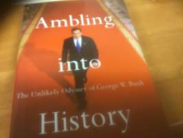 Ambling into History. The Unlikely Odyssey of Geotge W Bush