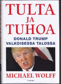 Tulta ja tuhoa - Donald Trump valkoisessa talossa, 2018. Sisäpiirin tarina aikamme kiistellyimmästä presidentistä.