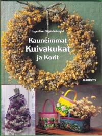 Kauneimmat kuivakukat ja korit, 1996. Kestävää kauneutta koteihin kuivakukilla. (puutarha, koti, sisustus)