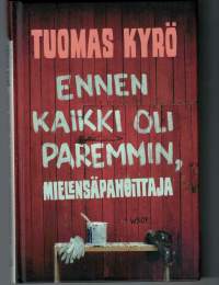 Tuomas Kyrö / Ennen kaikki oli  paremmin, mielensäpahoittaja. Näin miettii itse kukin joskus. Pa.2018