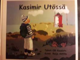 Kasimir Utössä. / Olli Kuusisto. Satukirja kuin taidekirja. Upein kuvin kertomus Kasimirin perheen  kokemuksista  Utössä Kuvittanut Raija Anttila.