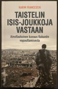 Taistelin Isis-joukkoja vastaan - Ainutlaatuinen kuvaus Kobanen vapauttamisesta