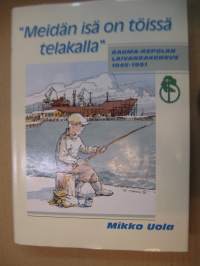 &quot;Meidän isä on töissä telakalla&quot; - Rauma-Repolan laivanrakennus 1945-1991