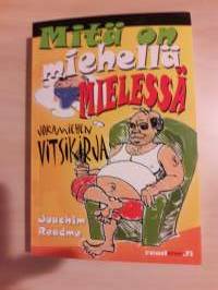 Mitä on miehellä mielessä, jokamiehen vitsikirja/ Joachim Readme. P.2006, toinen painos. Itselle iloksi tai  huumorimiehelle tuliainen.