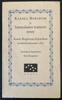 Kaarlo Bergbom ja suomalaisen teatterin synty - Kaarlo Bergbomin kirjoitukset teatterioloistamme 1872