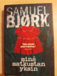 Samuel Björk / Minä matkustan yksin. Kirjailijan ensimmäinen dekkari joka sai  heti valtavan suosion. Käännetty 29 maahan. P. 2016.