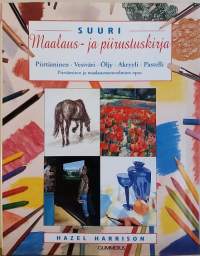 Suuri maalaus- ja piirustuskirja - Piirtämisen ja maalausmenetelmien opas. (Väriaineet, taitelijatarvike, eri tyylit, taulujen maalaus)