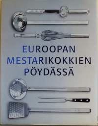 Euroopan mestarikokkien pöydässä. (Ruokaohjeet, reseptit, ruoan teko, alkuruoka, jälkiruoka, pääruoka)