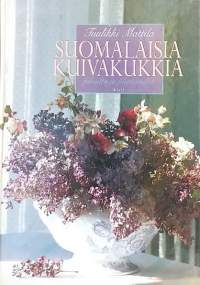 Suomalaisia kuivakukkia pihoilta ja pientareilta. (Ilmakuivatus, glyserolikuivatus, koristeasetelma, askartelu)