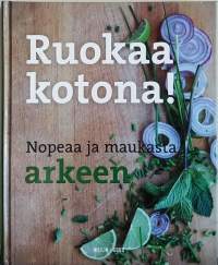 Ruokaa kotona - Nopeaa ja maukasta arkeen. (Arkiruoka, suomalainen ruoka, ruokaohje, ruoanteko)