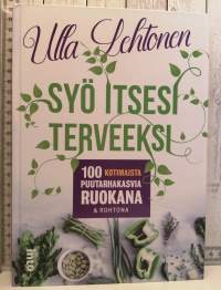 Syö itsesi terveeksi - 100 puutarhakasvia ruokana ja rohtona