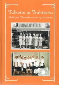 Talkoita ja Trahteeria. Huittisten Maatalousnaiset ry. 80 vuotta