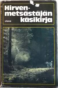 Hirvenmetsästäjän käsikirja. (Metsästys, hirvijahti, hirvikoira, saaliin käsittely, Suomen suurriista)