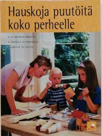 Hauskoja puutöitä koko perheelle. (Opas puutöihin, tekniikka)