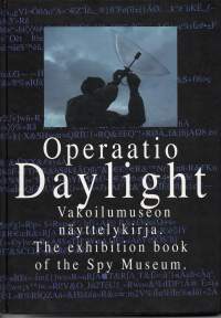 Operaatio Daylight. Vakoilumuseon näyttelykirja. The exhibition book of the Spy Museum