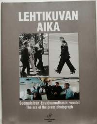 Lehtikuvien aika - Suomalaisen kuvajournalismin vuodet. (Valokuvaus)