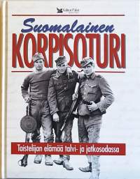 Suomalainen korpisoturi. Taistelijan elämää talvi- ja jatkosodassa. (Toinen maailmansota, suomalainen soturi)