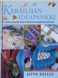 Keräilijän ideapankki - Tee uusia esineitä kotiisi kertyneistä pikkutavaroista. (Askartelu, mää itte - taide)