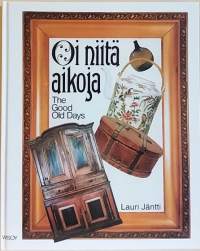 Oi niitä aikoja -The Good Old Days.   (Antiikkitieto, Suomi)