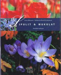 Sipulit &amp; mukulat keväästä syksyyn, 2005. 2.p. Kirja esittelee selkein tekstein, hoito-ohjein ja kuvin Suomessa viihtyviä sipuli- ja mukulakasveja. (puutarha, piha)