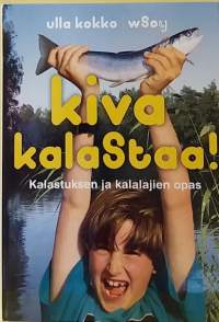 Kiva kalastaa - Kalastuksen ja kalalajien opas. (Virkistyskalastus, kalankäsittely, kalaruokaa retkioloissa)