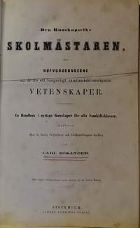 Den Kunskapsrike Skolmästaren, eller Huvudgrunderne uti de för ett borgerligt samfundslif nödigaste Vetenskaper. (Keräilykirja, harvinainen)