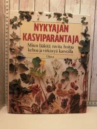 Nykyajan kasviparantaja - Miten lääkitä, ravita, hoitaa kehoa ja virkistyä kasveilla