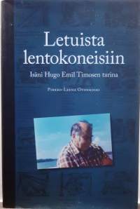 Letuista lentokoneisiin - Isäni Hugo Timosen tarina. (Henkilö- ja sukuhistoria)