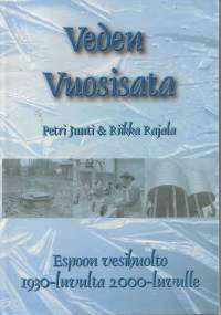 Veden vuosisata. Espoon vesihuolto 1930-luvulta 2000-luvulle