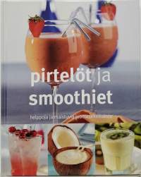 Pirtelöt ja smoothiet - helppoja ja maistuvia juomasekoituksia. (Ohjekirja)